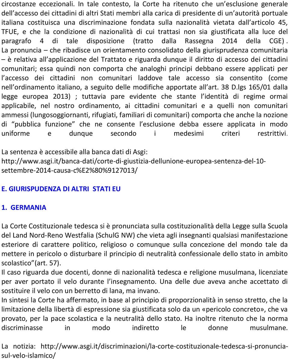 discriminazione fondata sulla nazionalità vietata dall articolo 45, TFUE, e che la condizione di nazionalità di cui trattasi non sia giustificata alla luce del paragrafo 4 di tale disposizione