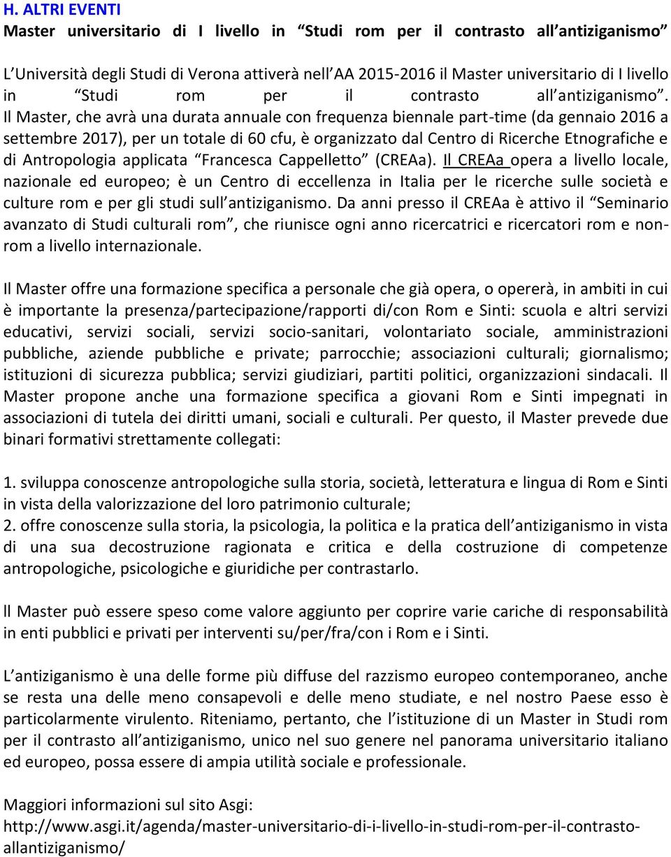 Il Master, che avrà una durata annuale con frequenza biennale part-time (da gennaio 2016 a settembre 2017), per un totale di 60 cfu, è organizzato dal Centro di Ricerche Etnografiche e di