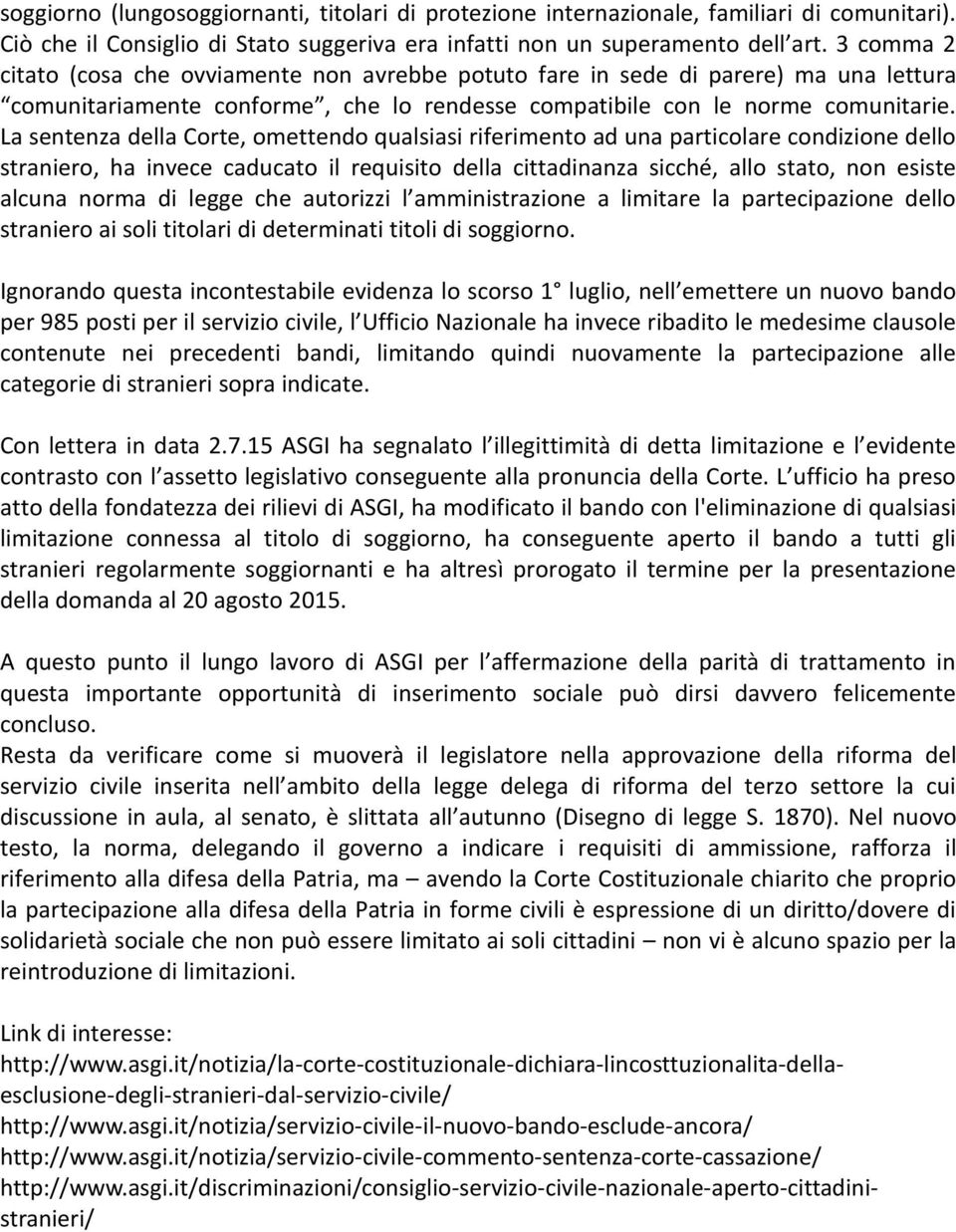 La sentenza della Corte, omettendo qualsiasi riferimento ad una particolare condizione dello straniero, ha invece caducato il requisito della cittadinanza sicché, allo stato, non esiste alcuna norma