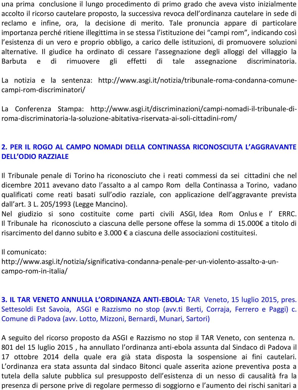 Tale pronuncia appare di particolare importanza perché ritiene illegittima in se stessa l istituzione dei campi rom, indicando così l esistenza di un vero e proprio obbligo, a carico delle