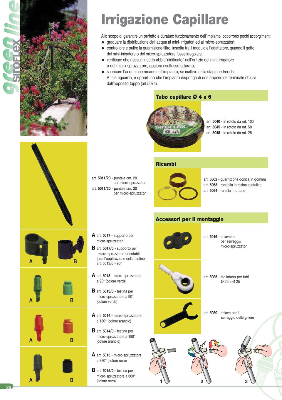 nessun insetto abbia nidificato nell orifizio del mini-irrigatore o del micro-spruzzatore, qualora risultasse otturato; scaricare l acqua che rimane nell impianto, se inattivo nella stagione fredda.