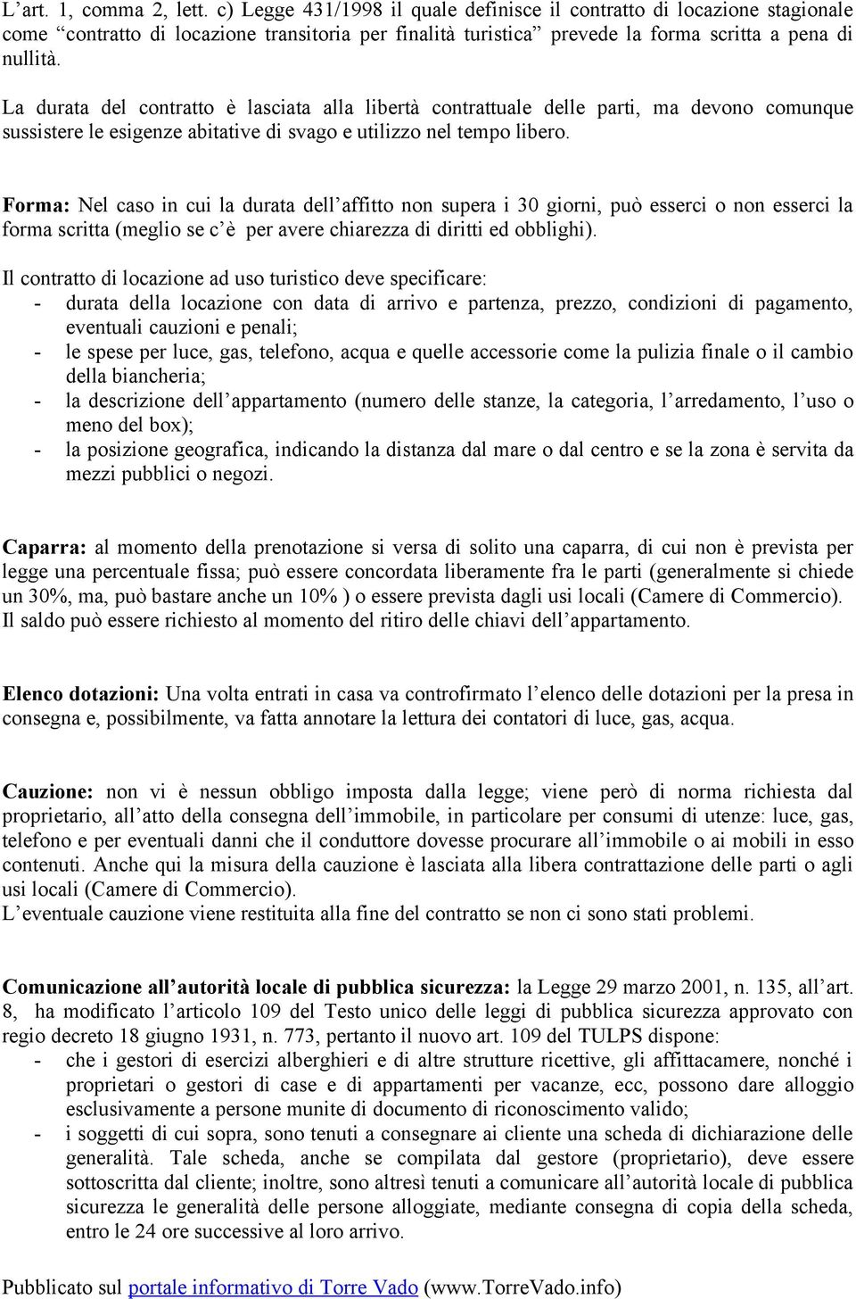 La durata del contratto è lasciata alla libertà contrattuale delle parti, ma devono comunque sussistere le esigenze abitative di svago e utilizzo nel tempo libero.