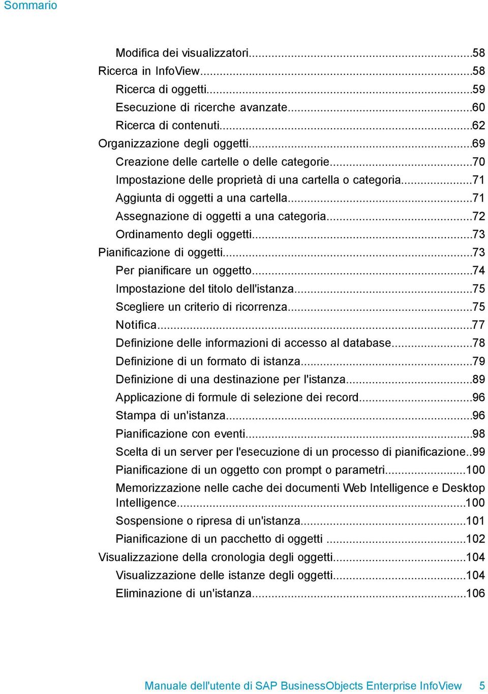 ..72 Ordinamento degli oggetti...73 Pianificazione di oggetti...73 Per pianificare un oggetto...74 Impostazione del titolo dell'istanza...75 Scegliere un criterio di ricorrenza...75 Notifica.