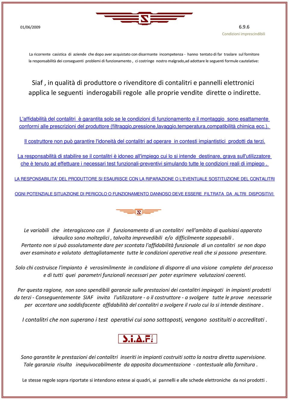 problemi di funzionamento, ci costringe nostro malgrado,ad adottare le seguenti formule cautelative: Siaf, in qualità di produttore o rivenditore di contalitri e pannelli elettronici applica le