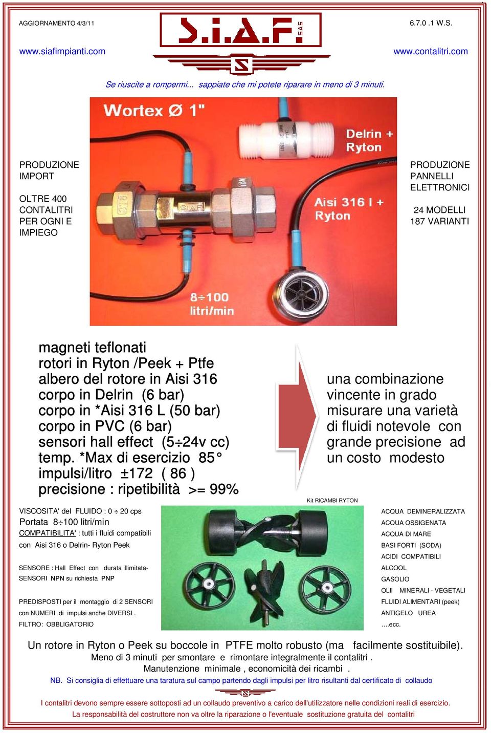 in Delrin (6 bar) corpo in *Aisi 316 L (50 bar) corpo in PVC (6 bar) sensori hall effect (5 24v cc) temp.