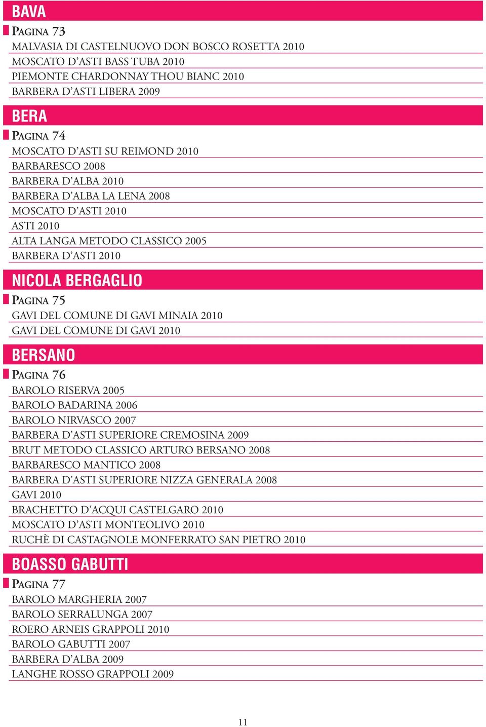 GAVI MINAIA 2010 GAVI DEL COMUNE DI GAVI 2010 BERSANO PAGINA 76 BAROLO RISERVA 2005 BAROLO BADARINA 2006 BAROLO NIRVASCO 2007 BARBERA D ASTI SUPERIORE CREMOSINA 2009 BRUT METODO CLASSICO ARTURO