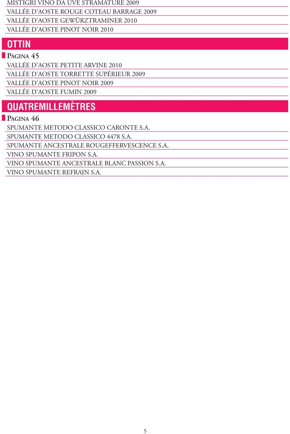 2009 VALLÉE D AOSTE FUMIN 2009 QUATREMILLEMÈTRES PAGINA 46 SPUMANTE METODO CLASSICO CARONTE S.A. SPUMANTE METODO CLASSICO 4478 S.A. SPUMANTE ANCESTRALE ROUGEFFERVESCENCE S.