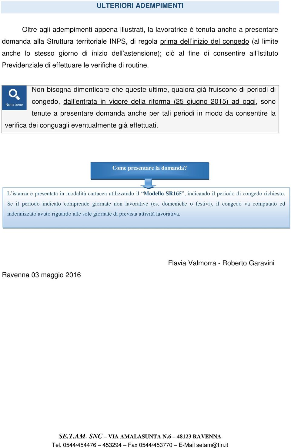 Non bisogna dimenticare che queste ultime, qualora già fruiscono di periodi di congedo, dall entrata in vigore della riforma (25 giugno 2015) ad oggi, sono tenute a presentare domanda anche per tali