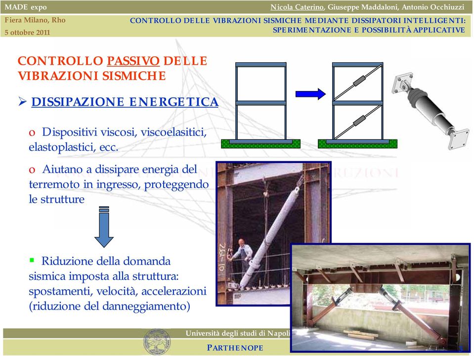 o Aiutano a dissipare energia del terremoto in ingresso, proteggendo le strutture