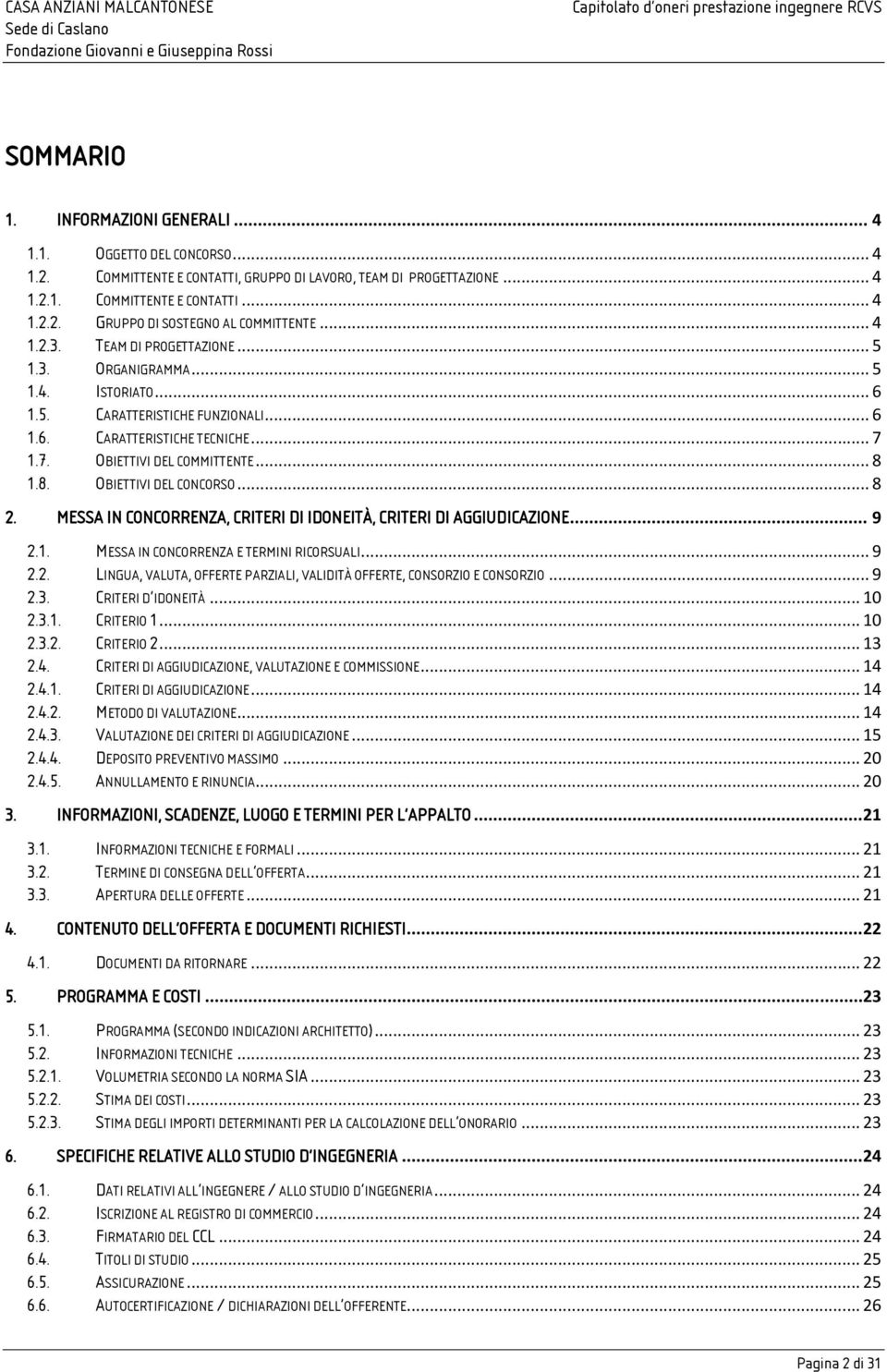 1.8. OBIETTIVI DEL CONCORSO... 8 2. MESSA IN CONCORRENZA, CRITERI DI IDONEITÀ, CRITERI DI AGGIUDICAZIONE... 9 2.1. MESSA IN CONCORRENZA E TERMINI RICORSUALI... 9 2.2. LINGUA, VALUTA, OFFERTE PARZIALI, VALIDITÀ OFFERTE, CONSORZIO E CONSORZIO.