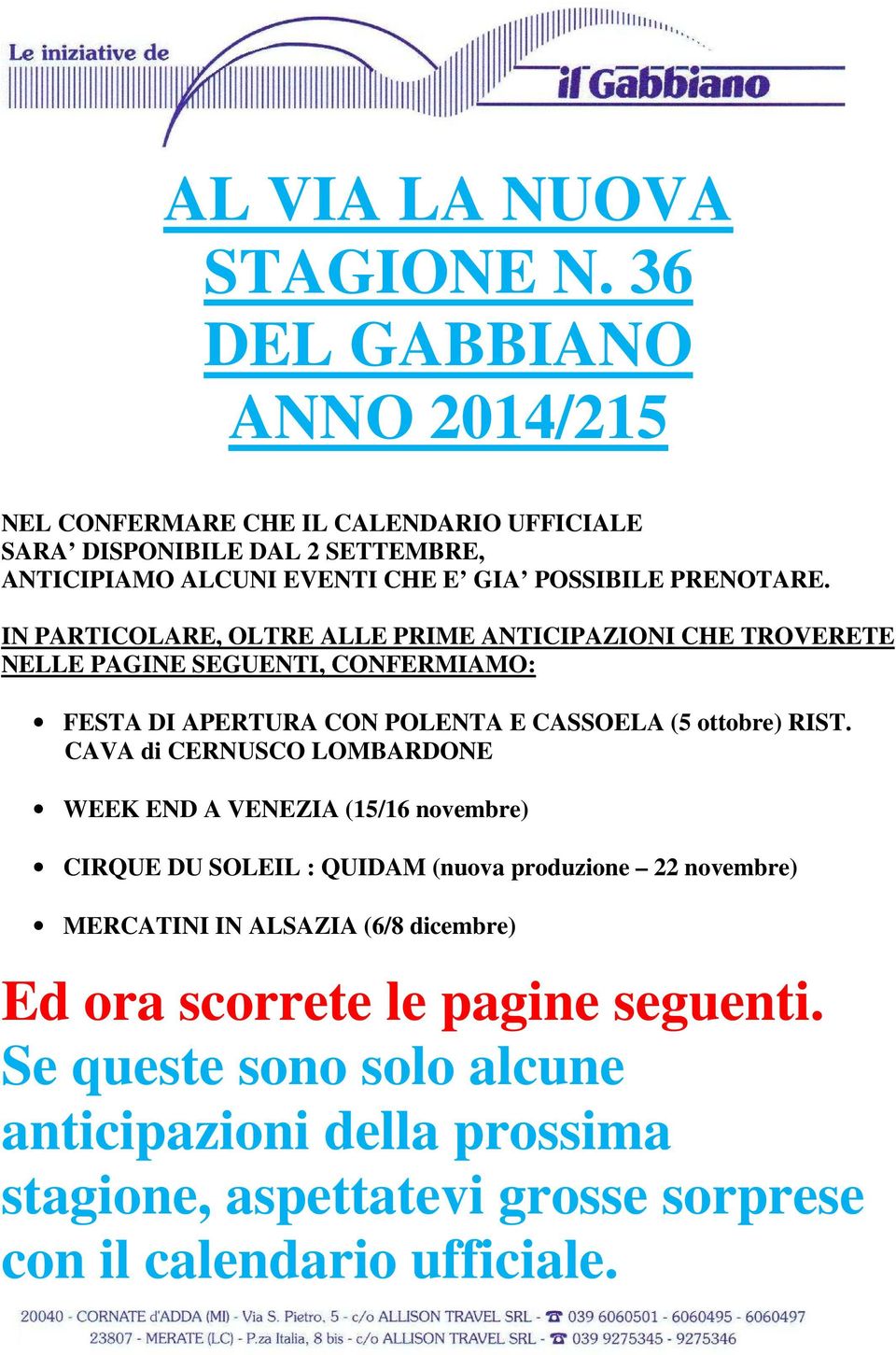 IN PARTICOLARE, OLTRE ALLE PRIME ANTICIPAZIONI CHE TROVERETE NELLE PAGINE SEGUENTI, CONFERMIAMO: FESTA DI APERTURA CON POLENTA E CASSOELA (5 ottobre) RIST.