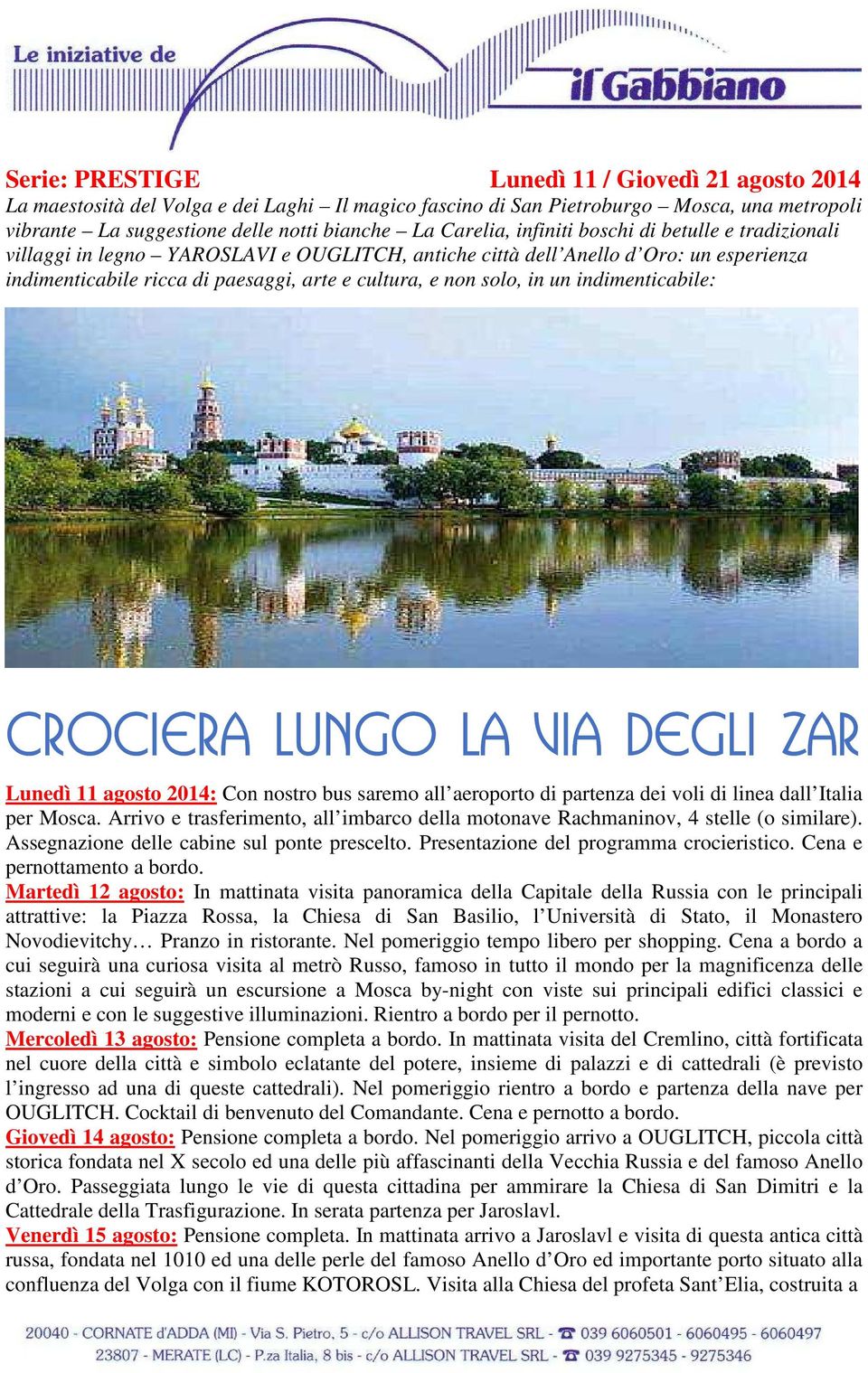 solo, in un indimenticabile: CROCIERA LUNGO LA VIA DEGLI ZAR Lunedì 11 agosto 2014: Con nostro bus saremo all aeroporto di partenza dei voli di linea dall Italia per Mosca.