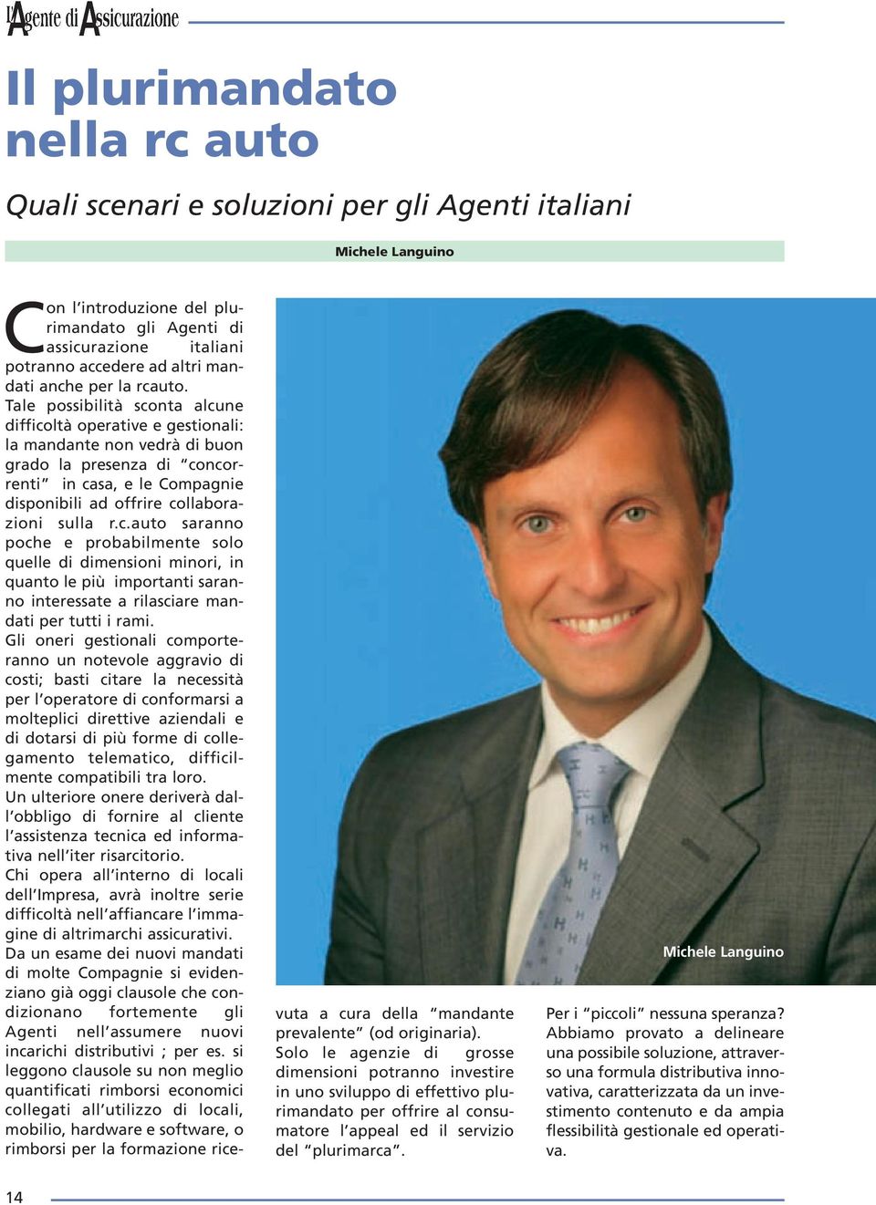 Tale possibilità sconta alcune difficoltà operative e gestionali: la mandante non vedrà di buon grado la presenza di concorrenti in casa, e le Compagnie disponibili ad offrire collaborazioni sulla r.