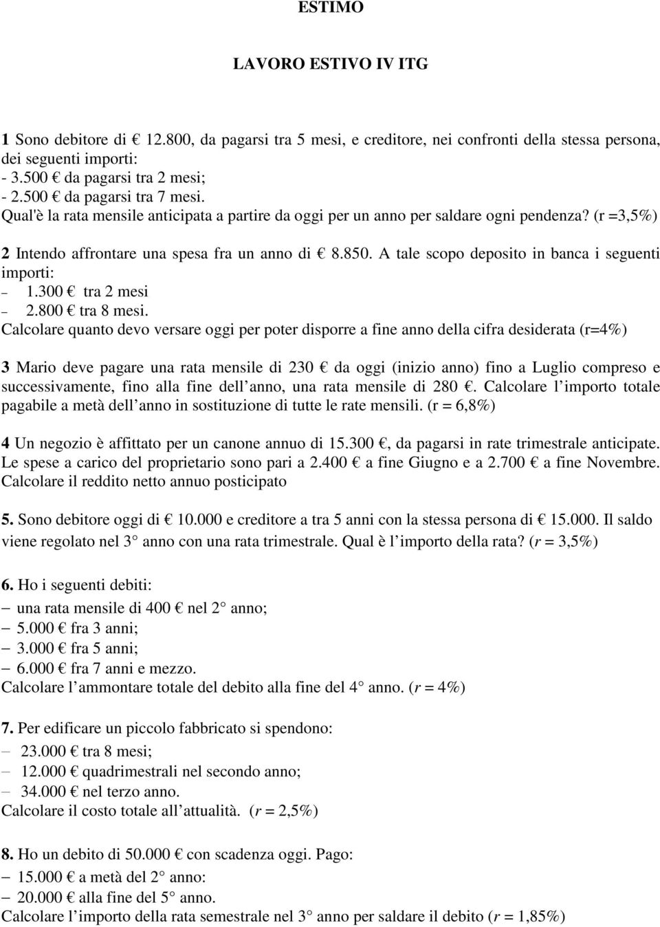 A tale scopo deposito in banca i seguenti importi: 1.300 tra 2 mesi 2.800 tra 8 mesi.