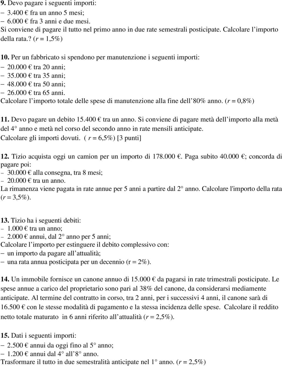 Calcolare l importo totale delle spese di manutenzione alla fine dell 80% anno. (r = 0,8%) 11. Devo pagare un debito 15.400 tra un anno.