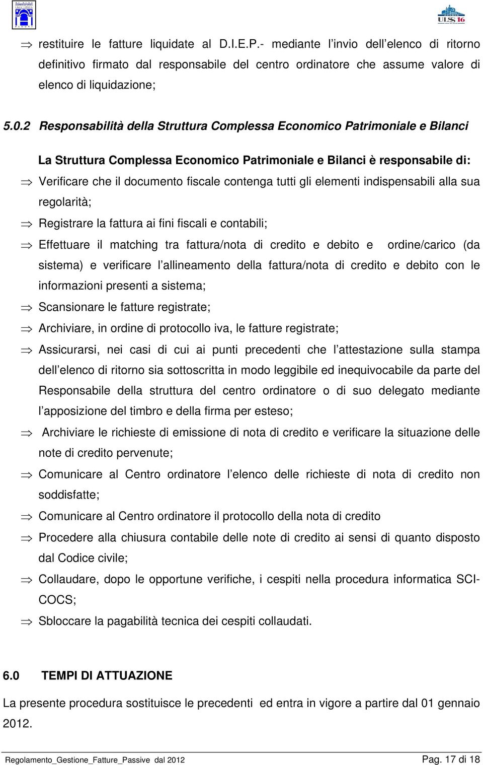 tutti gli elementi indispensabili alla sua regolarità; Registrare la fattura ai fini fiscali e contabili; Effettuare il matching tra fattura/nota di credito e debito e ordine/carico (da sistema) e