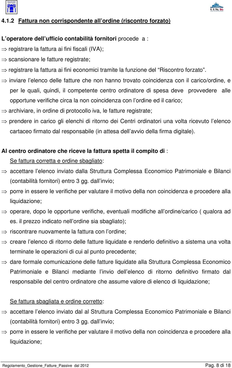 inviare l elenco delle fatture che non hanno trovato coincidenza con il carico/ordine, e per le quali, quindi, il competente centro ordinatore di spesa deve provvedere alle opportune verifiche circa