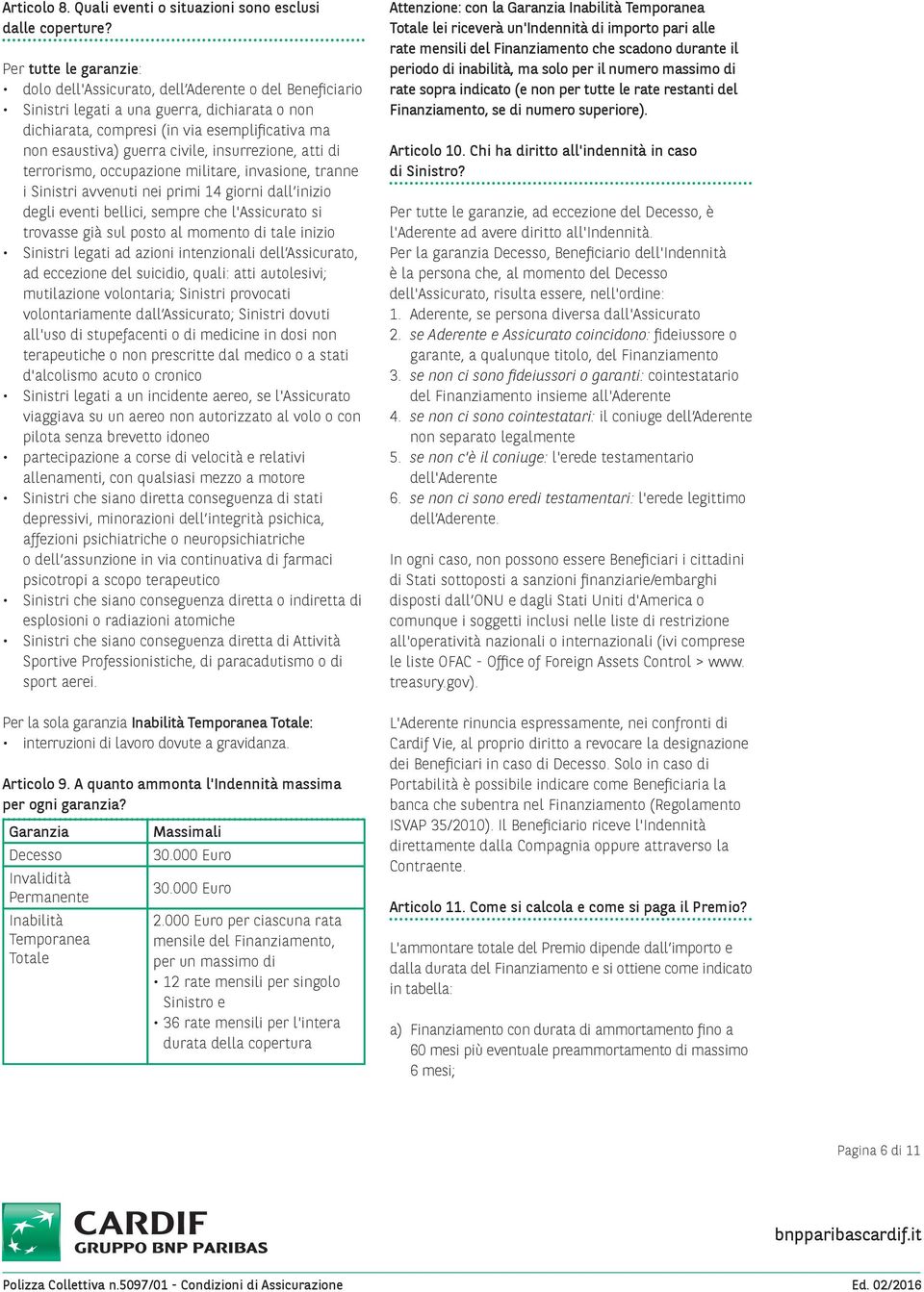 civile, insurrezione, atti di terrorismo, occupazione militare, invasione, tranne i Sinistri avvenuti nei primi 14 giorni dall inizio degli eventi bellici, sempre che l'assicurato si trovasse già sul