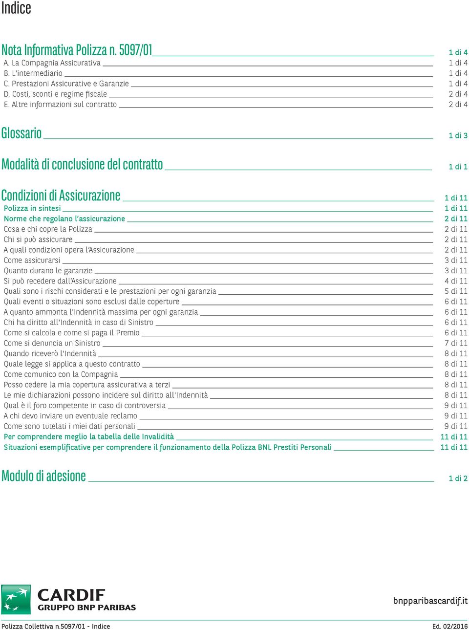 Altre informazioni sul contratto 2 di 4 Glossario 1 di 3 Modalità di conclusione del contratto 1 di 1 Condizioni di Assicurazione 1 di 11 Polizza in sintesi 1 di 11 Norme che regolano l assicurazione