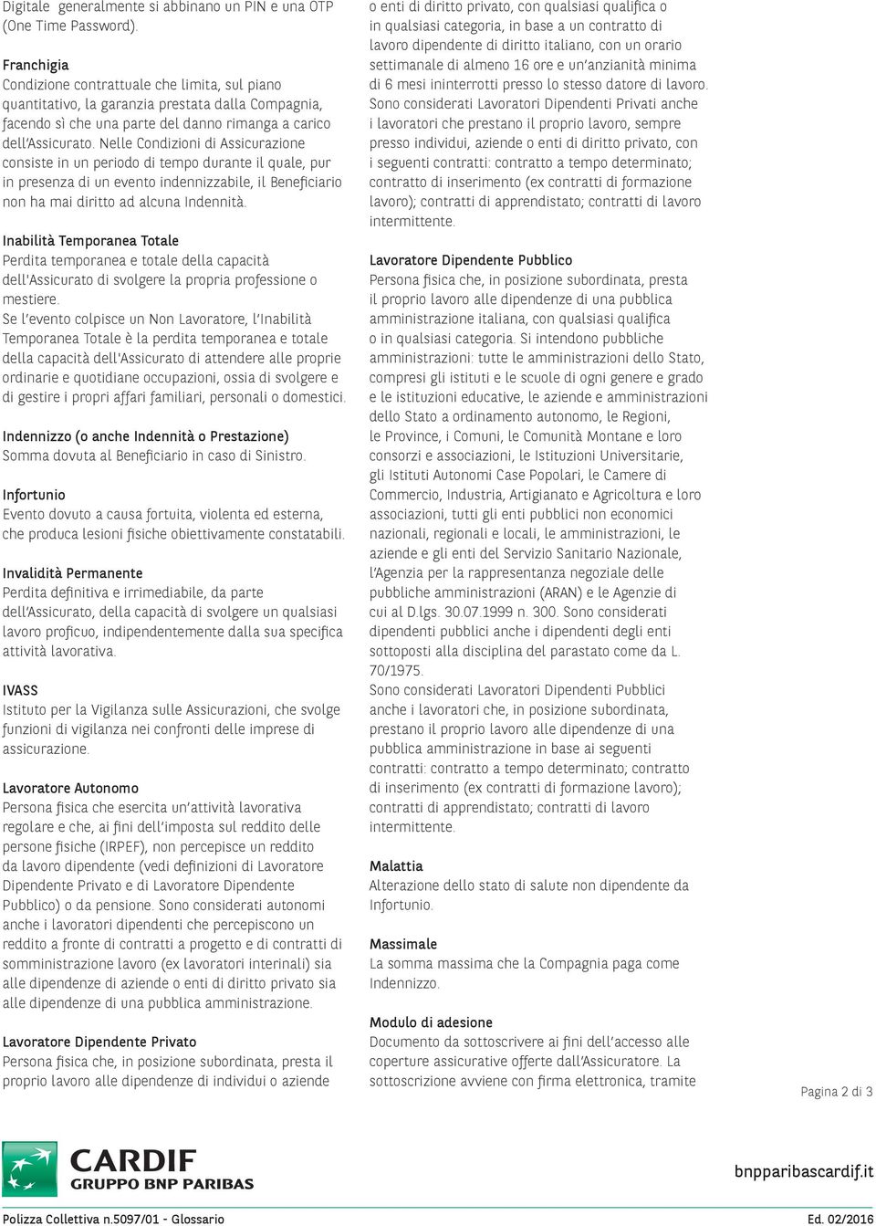 Nelle Condizioni di Assicurazione consiste in un periodo di tempo durante il quale, pur in presenza di un evento indennizzabile, il Beneficiario non ha mai diritto ad alcuna Indennità.