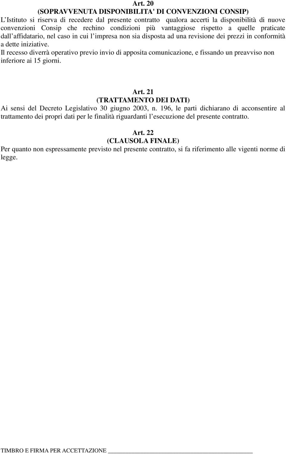 Il recesso diverrà operativo previo invio di apposita comunicazione, e fissando un preavviso non inferiore ai 15 giorni. Art.