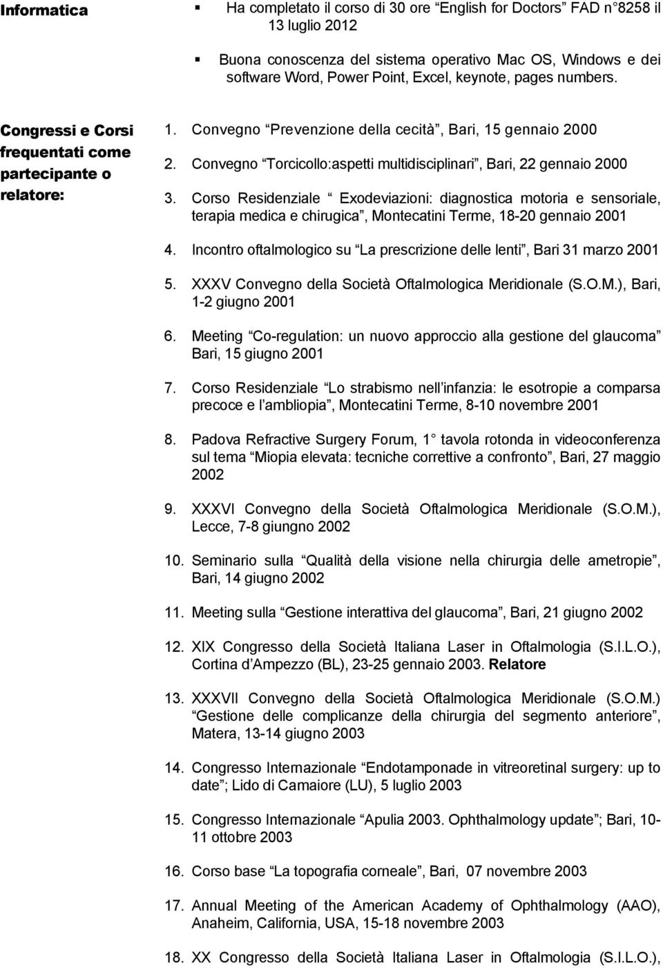 Convegno Prevenzione della cecità, Bari, 15 gennaio 2000 2. Convegno Torcicollo:aspetti multidisciplinari, Bari, 22 gennaio 2000 3.