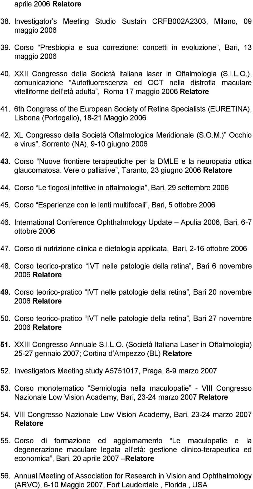 6th Congress of the European Society of Retina Specialists (EURETINA), Lisbona (Portogallo), 18-21 Maggio 2006 42. XL Congresso della Società Oftalmologica Meridionale (S.O.M.) Occhio e virus, Sorrento (NA), 9-10 giugno 2006 43.