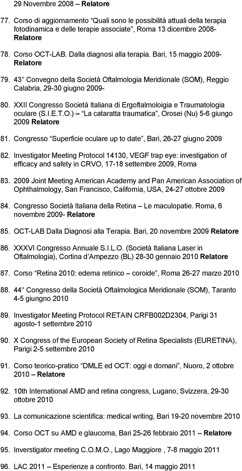 XXII Congresso Società Italiana di Ergoftalmoloigia e Traumatologia oculare (S.I.E.T.O.) La cataratta traumatica, Orosei (Nu) 5-6 giungo 2009 Relatore 81.