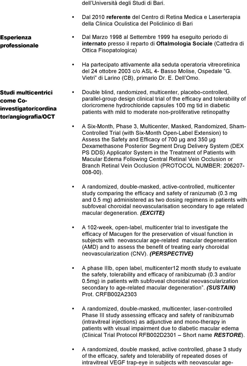 internato presso il reparto di Oftalmologia Sociale (Cattedra di Ottica Fisopatologica) Ha partecipato attivamente alla seduta operatoria vitreoretinica del 24 ottobre 2003 c/o ASL 4- Basso Molise,