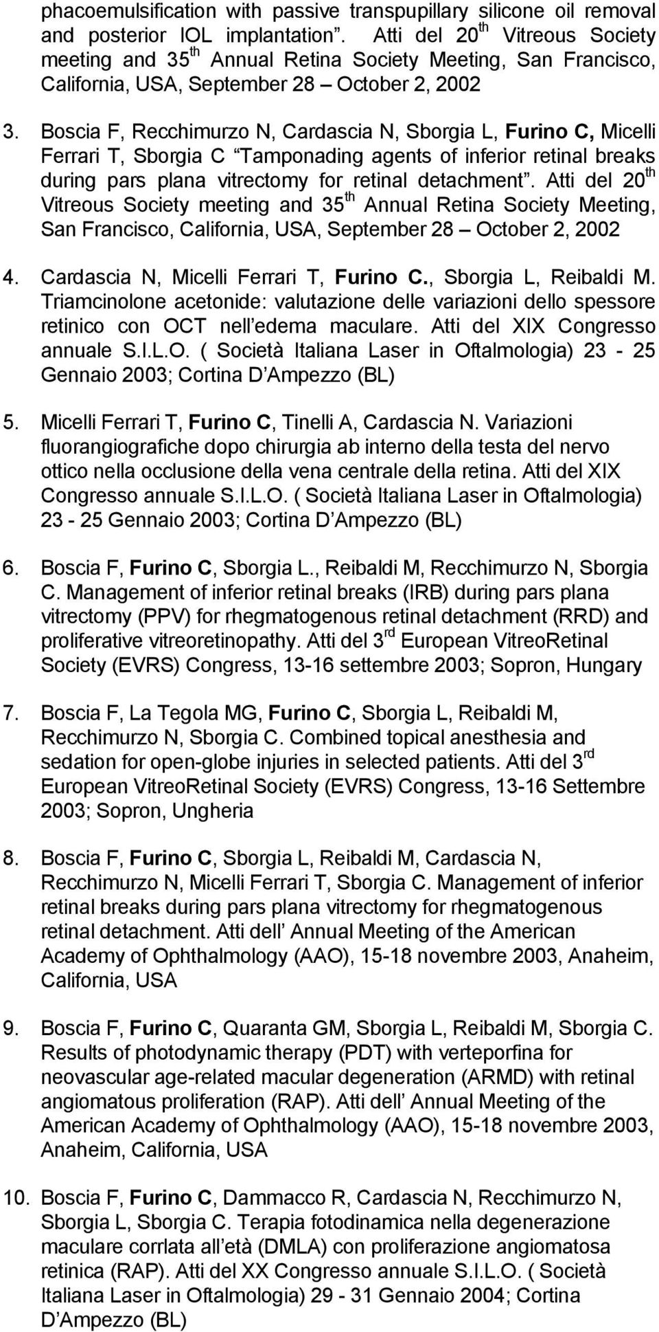 Boscia F, Recchimurzo N, Cardascia N, Sborgia L, Furino C, Micelli Ferrari T, Sborgia C Tamponading agents of inferior retinal breaks during pars plana vitrectomy for retinal detachment.