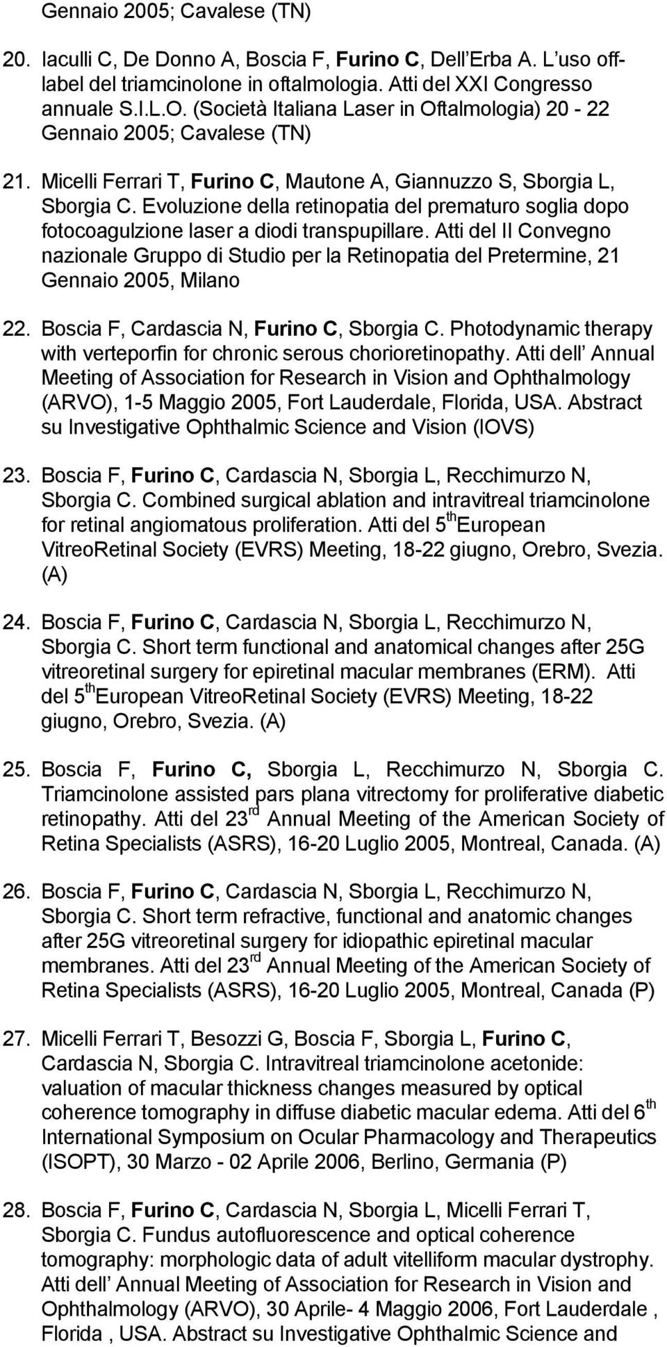 Evoluzione della retinopatia del prematuro soglia dopo fotocoagulzione laser a diodi transpupillare.