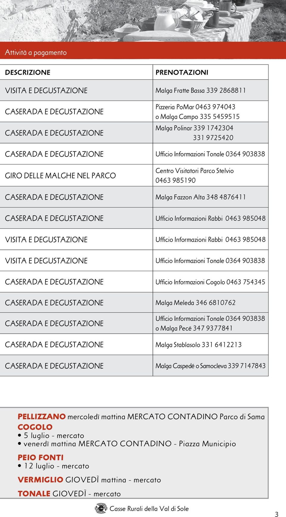 Malga Fazzon Alta 348 4876411 CASERADA E DEGUSTAZIONE Ufficio Informazioni Rabbi 0463 985048 VISITA E DEGUSTAZIONE Ufficio Informazioni Rabbi 0463 985048 VISITA E DEGUSTAZIONE Ufficio Informazioni