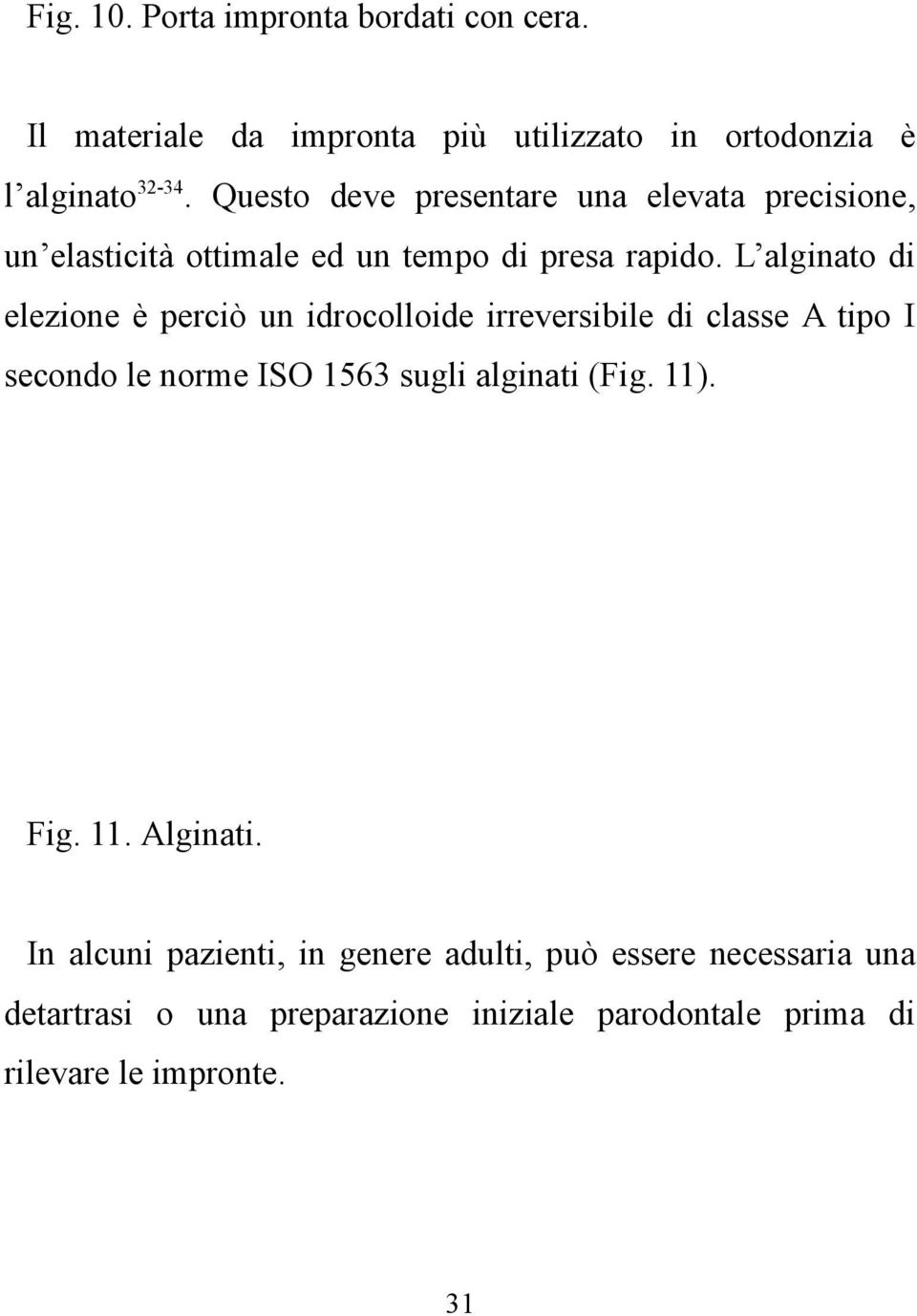 L alginato di elezione è perciò un idrocolloide irreversibile di classe A tipo I secondo le norme ISO 1563 sugli alginati (Fig.