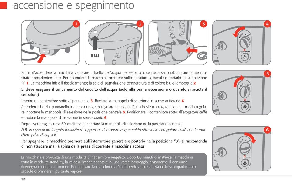 La macchina inizia il riscaldamento; la spia di segnalazione temperatura è di colore blu e lampeggia 2 Si deve eseguire il caricamento del circuito dell acqua (solo alla prima accensione o quando si