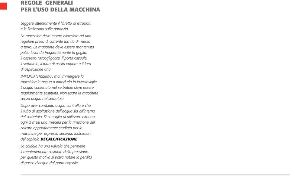 La macchina deve essere mantenuta pulita lavando frequentemente la griglia, il cassetto raccogligocce, il porta capsule, il serbatoio, il tubo di uscita vapore e il foro di aspirazione aria