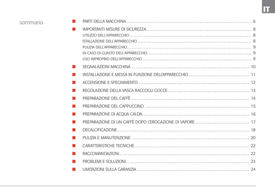 .. 11 ACCENSIONE E SPEGNIMENTO... 12 REGOLAZIONE DELLA VASCA RACCOGLI GOCCE... 13 PREPARAZIONE DEL CAFFÈ... 14 PREPARAZIONE DEL CAPPUCCINO...15 PREPARAZIONE DI ACQUA CALDA.