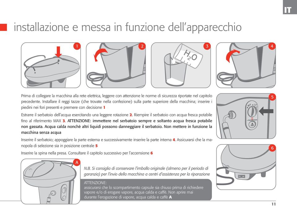 esercitando una leggere rotazione 2. Riempire il serbatoio con acqua fresca potabile fino al riferimento MAX 3. ATTENZIONE: immettere nel serbatoio sempre e soltanto acqua fresca potabile non gassata.