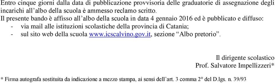 Il presente bando è affisso all albo della scuola in data 4 gennaio 2016 ed è pubblicato e diffuso: - via mail alle istituzioni scolastiche