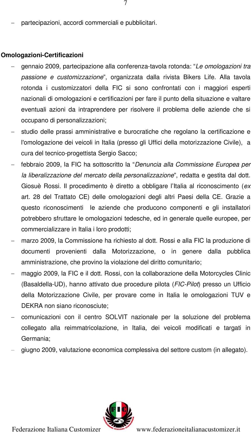 Alla tavola rotonda i customizzatori della FIC si sono confrontati con i maggiori esperti nazionali di omologazioni e certificazioni per fare il punto della situazione e valtare eventuali azioni da