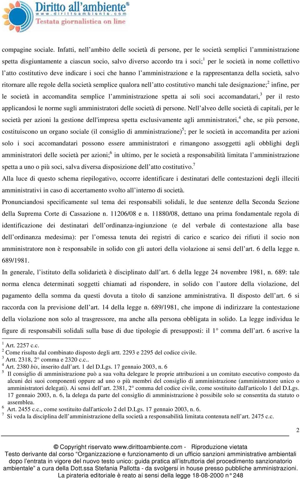 atto costitutivo deve indicare i soci che hanno l amministrazione e la rappresentanza della società, salvo ritornare alle regole della società semplice qualora nell atto costitutivo manchi tale