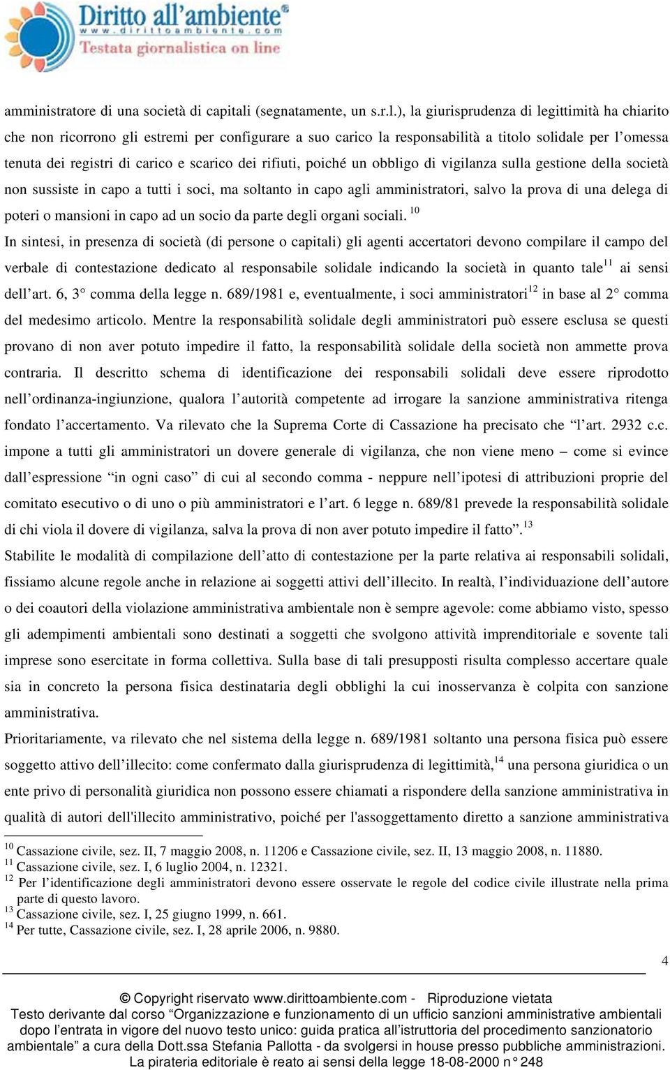 ), la giurisprudenza di legittimità ha chiarito che non ricorrono gli estremi per configurare a suo carico la responsabilità a titolo solidale per l omessa tenuta dei registri di carico e scarico dei