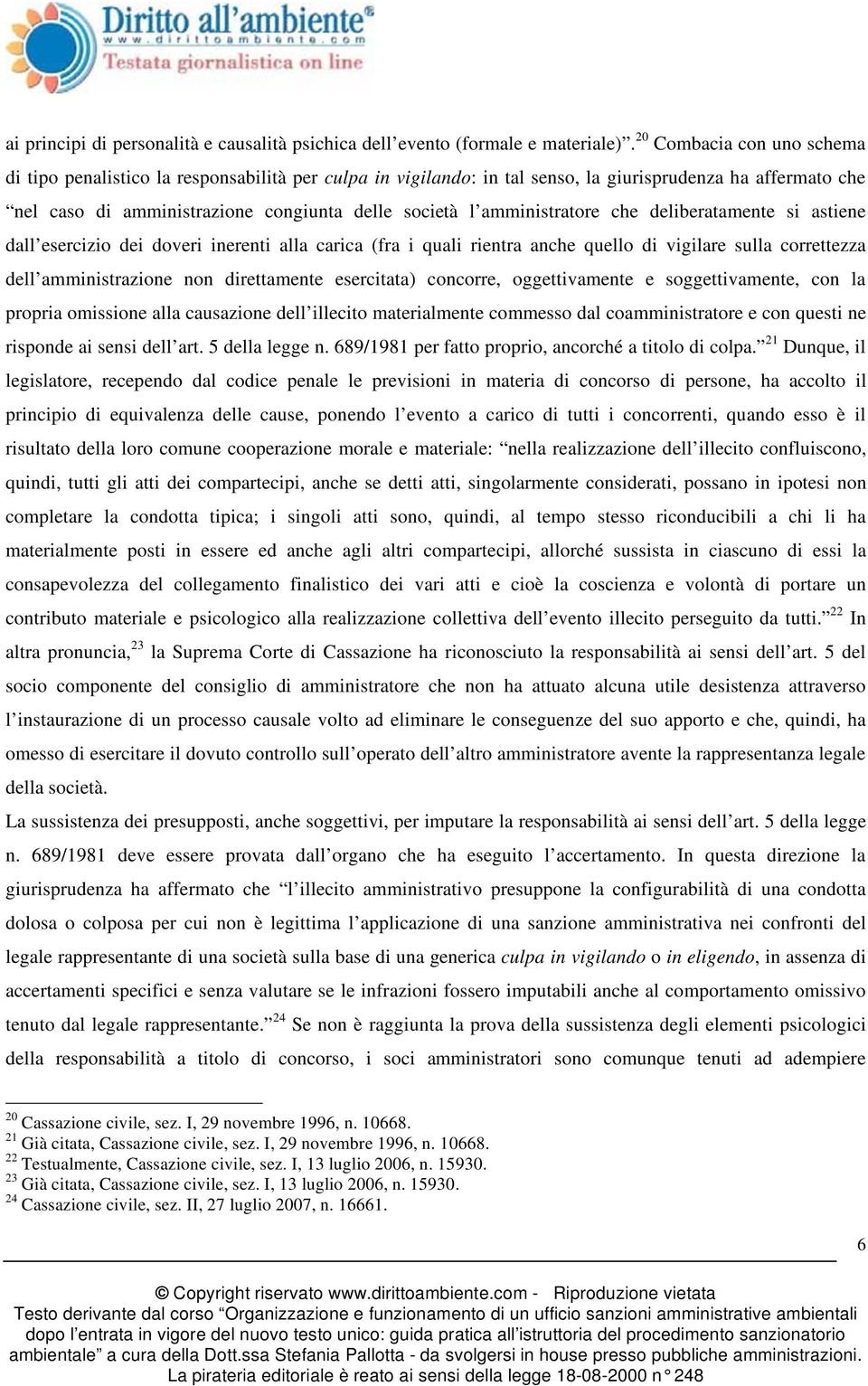 amministratore che deliberatamente si astiene dall esercizio dei doveri inerenti alla carica (fra i quali rientra anche quello di vigilare sulla correttezza dell amministrazione non direttamente