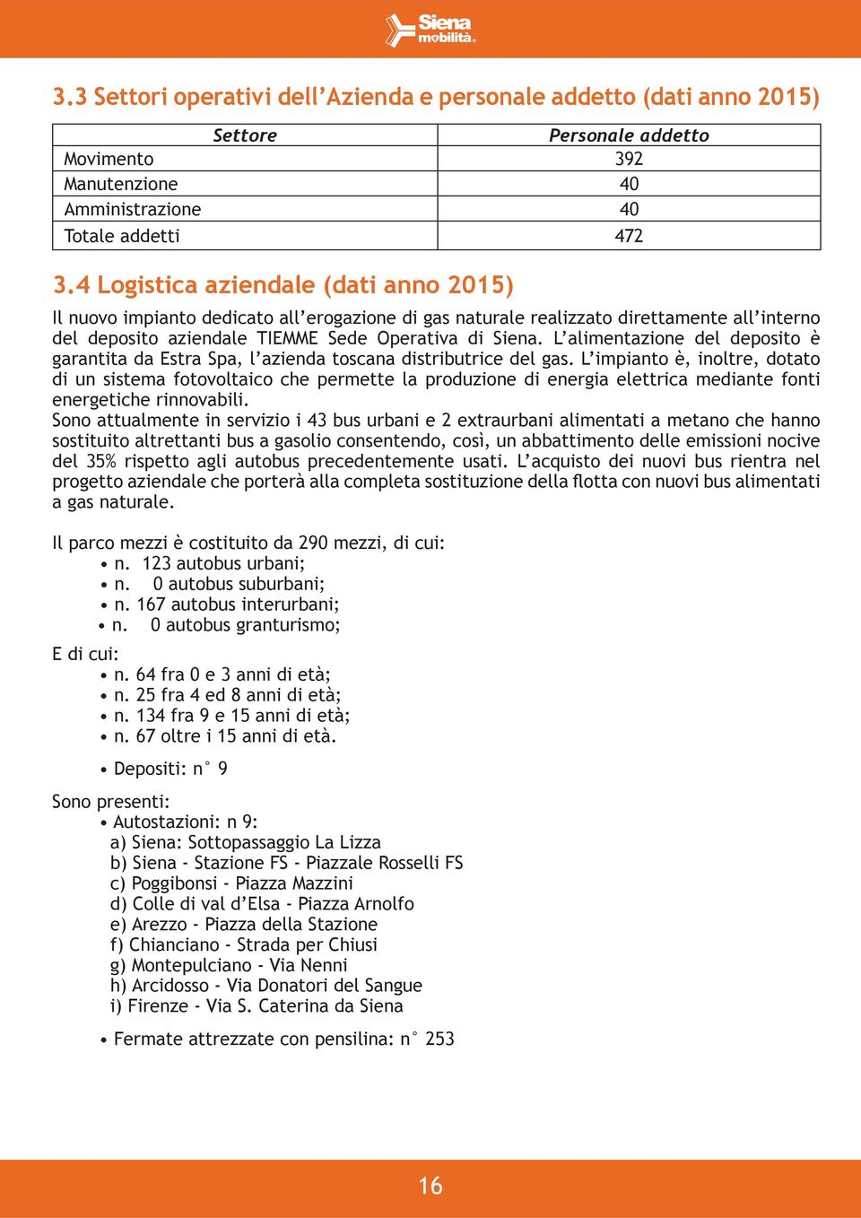 L alimentazione del deposito è garantita da Estra Spa, l azienda toscana distributrice del gas.