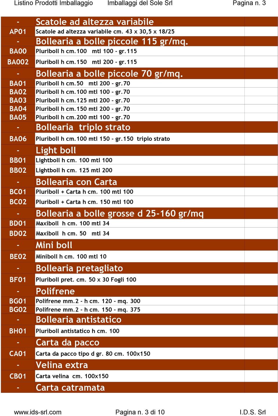 100x150 Velina extra CB01 Bollearia a bolle piccole 115 gr/mq. Pluriboll h cm.100 mtl 100 gr.115 Pluriboll h cm.150 mtl 200 gr.115 Bollearia a bolle piccole 70 gr/mq. Pluriboll h cm.50 mtl 200 gr.70 Pluriboll h cm.