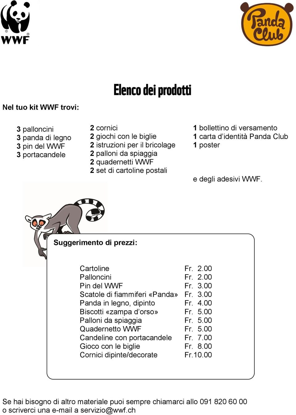 3.00 Scatole di fiammiferi «Panda» Fr. 3.00 Panda in legno, dipinto Fr. 4.00 Biscotti «zampa d orso» Fr. 5.00 Palloni da spiaggia Fr. 5.00 Quadernetto WWF Fr. 5.00 Candeline con portacandele Fr.