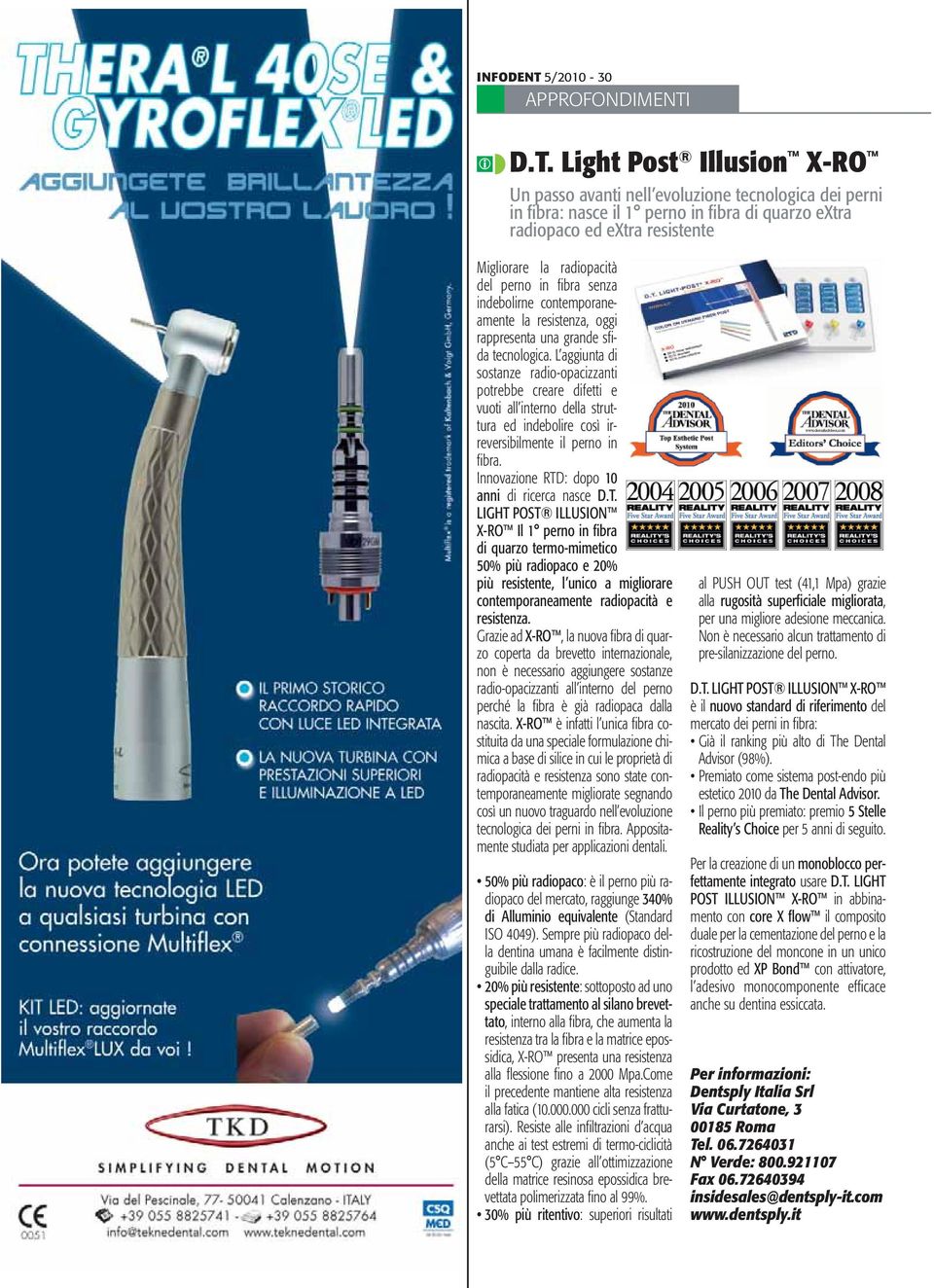 D.T. Light Post Illusion X-RO Un passo avanti nell evoluzione tecnologica dei perni in fibra: nasce il 1 perno in fibra di quarzo extra radiopaco ed extra resistente Migliorare la radiopacità del