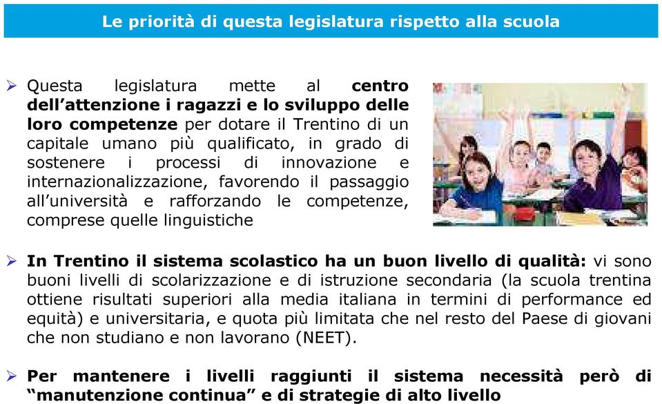 sistema scolastico ha un buon livello di qualità: vi sono buoni livelli di scolarizzazione e di istruzione secondaria (la scuola trentina ottiene risultati superiori alla media italiana in termini di