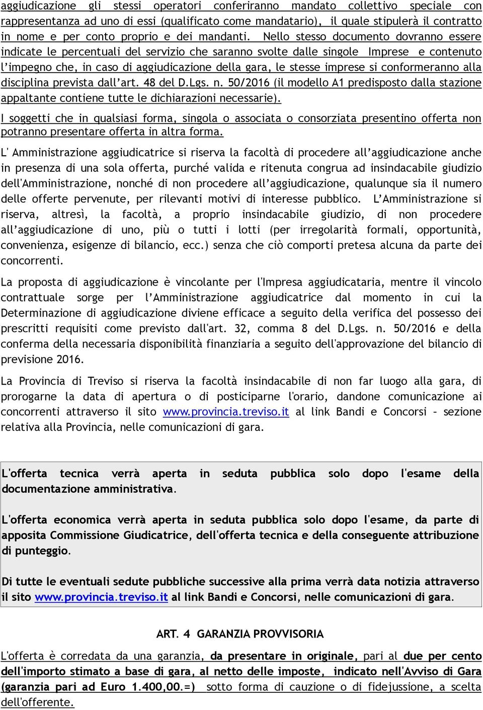 Nello stesso documento dovranno essere indicate le percentuali del servizio che saranno svolte dalle singole Imprese e contenuto l impegno che, in caso di aggiudicazione della gara, le stesse imprese