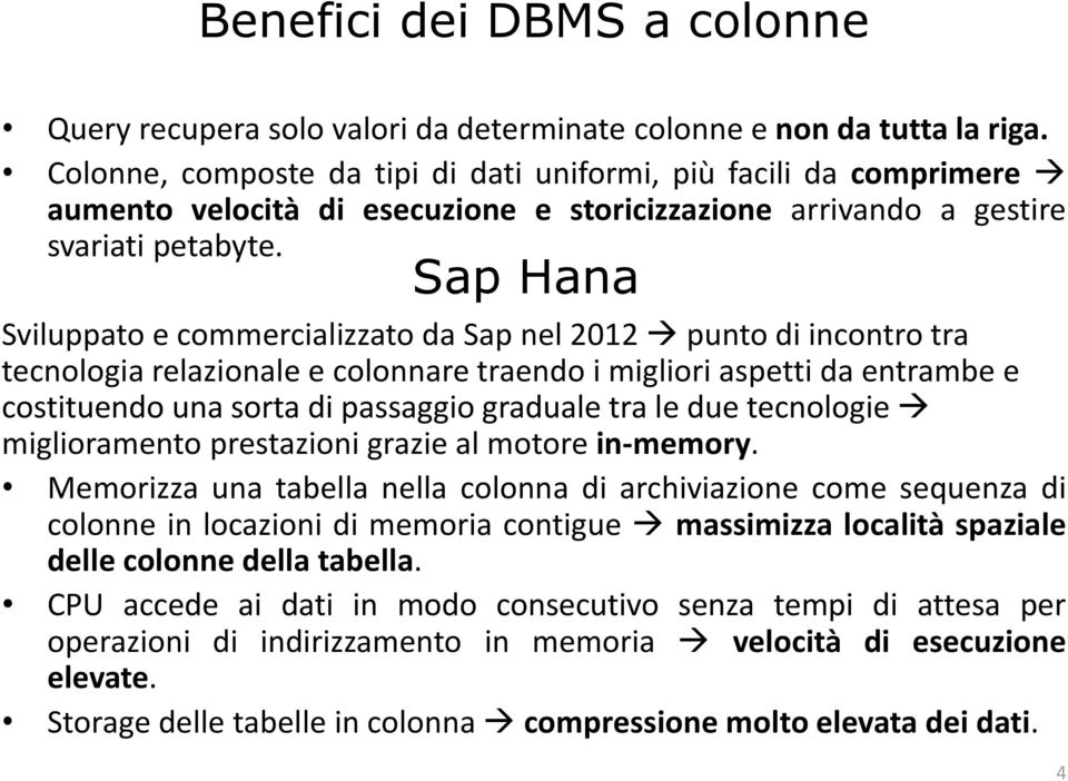 Sap Hana Sviluppato e commercializzato da Sap nel 2012 punto di incontro tra tecnologia relazionale e colonnare traendo i migliori aspetti da entrambe e costituendo una sorta di passaggio graduale