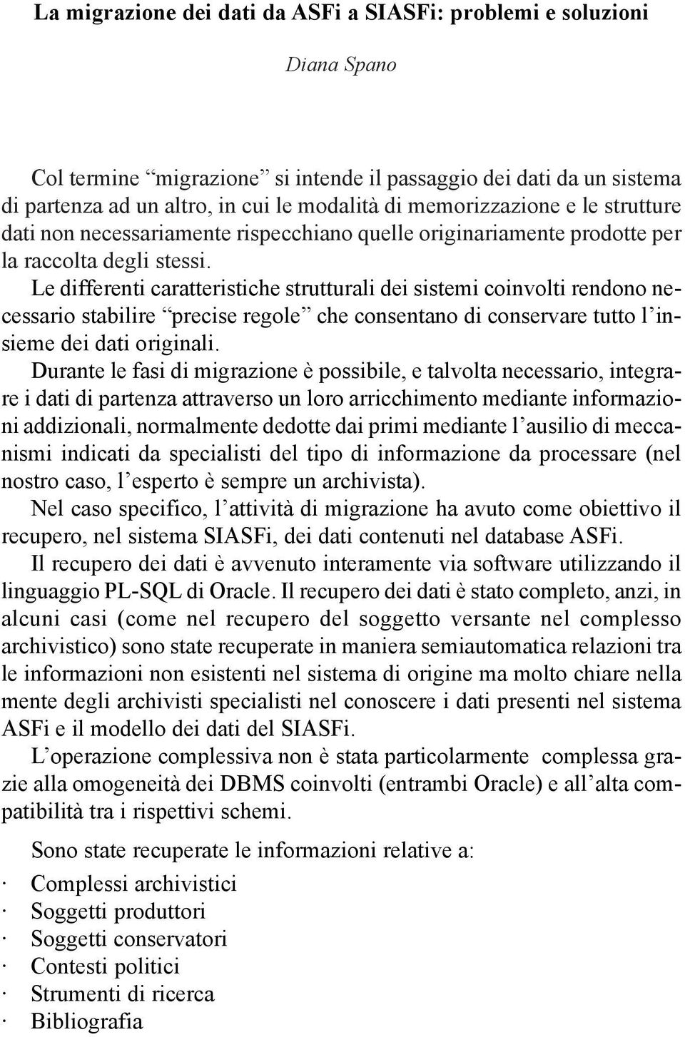 Le differenti caratteristiche strutturali dei sistemi coinvolti rendono necessario stabilire precise regole che consentano di conservare tutto l insieme dei dati originali.